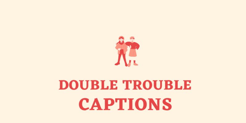 double trouble captions